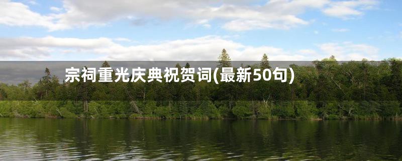 宗祠重光庆典祝贺词(最新50句)