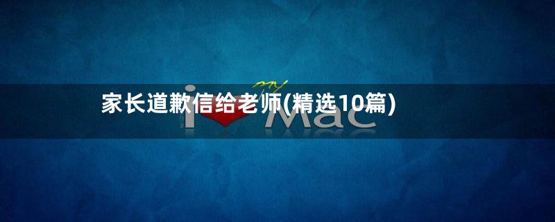 家长道歉信给老师(精选10篇)