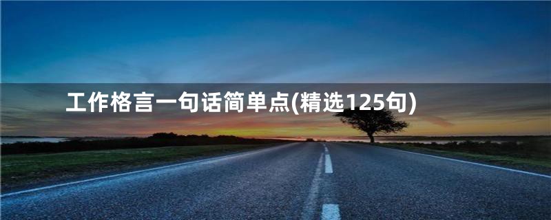 工作格言一句话简单点(精选125句)