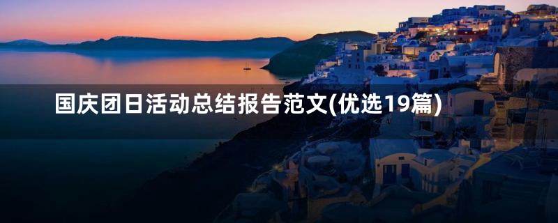 国庆团日活动总结报告范文(优选19篇)