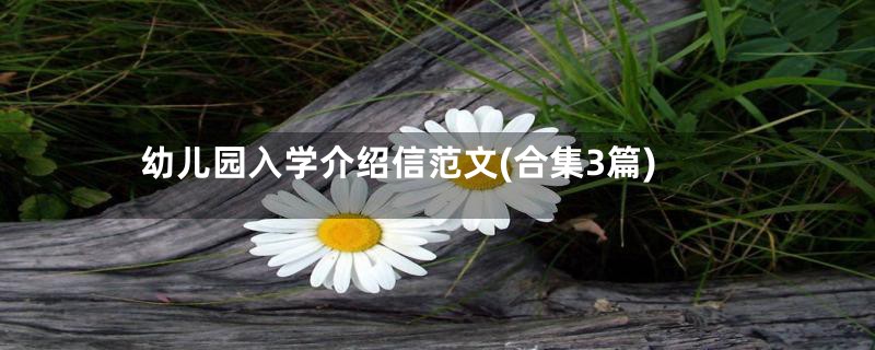 幼儿园入学介绍信范文(合集3篇)