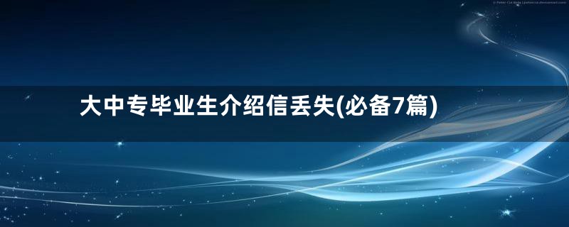 大中专毕业生介绍信丢失(必备7篇)