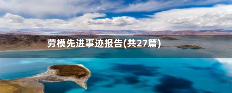 劳模先进事迹报告(共27篇)