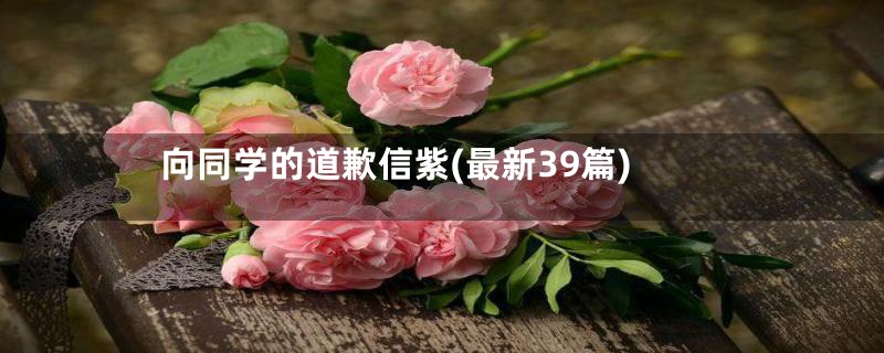 向同学的道歉信紫(最新39篇)