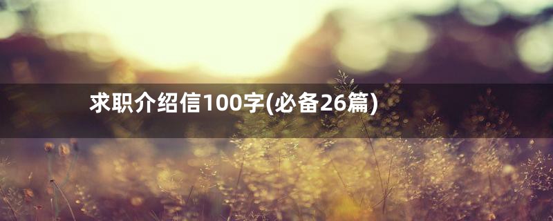 求职介绍信100字(必备26篇)