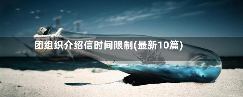 团组织介绍信时间限制(最新10篇)