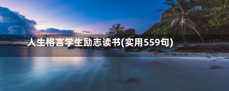 人生格言学生励志读书(实用559句)