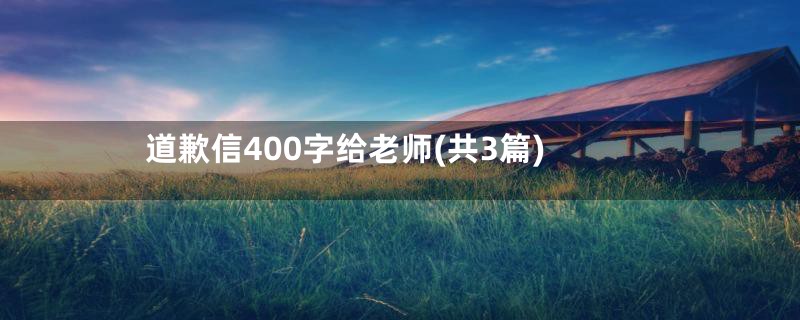 道歉信400字给老师(共3篇)