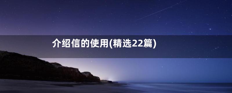 介绍信的使用(精选22篇)