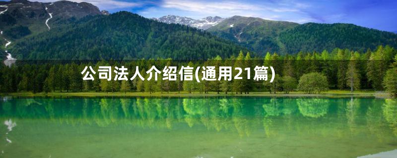 公司法人介绍信(通用21篇)