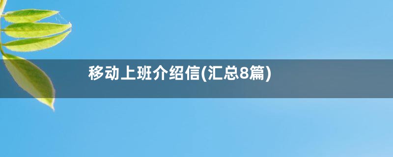 移动上班介绍信(汇总8篇)