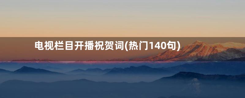 电视栏目开播祝贺词(热门140句)