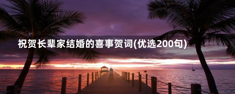 祝贺长辈家结婚的喜事贺词(优选200句)