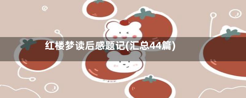 红楼梦读后感题记(汇总44篇)