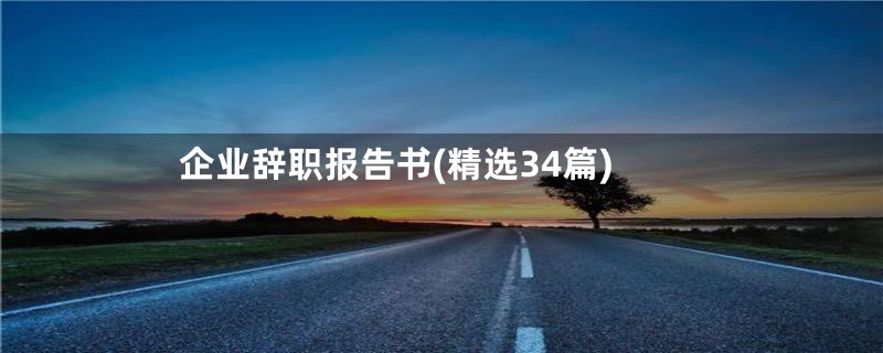 企业辞职报告书(精选34篇)