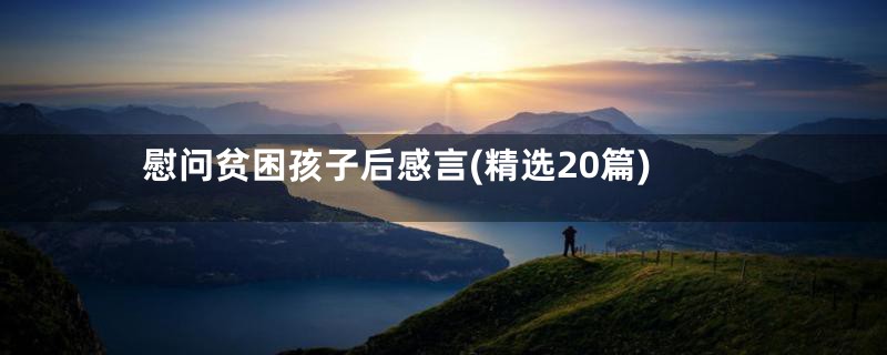 慰问贫困孩子后感言(精选20篇)