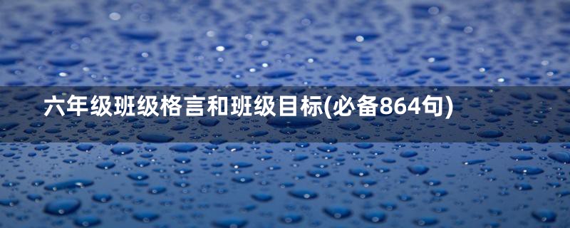 六年级班级格言和班级目标(必备864句)