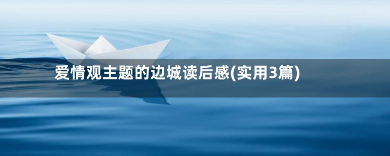 爱情观主题的边城读后感(实用3篇)