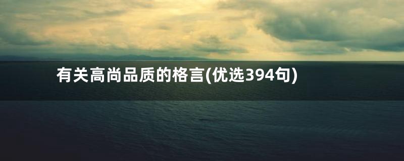 有关高尚品质的格言(优选394句)