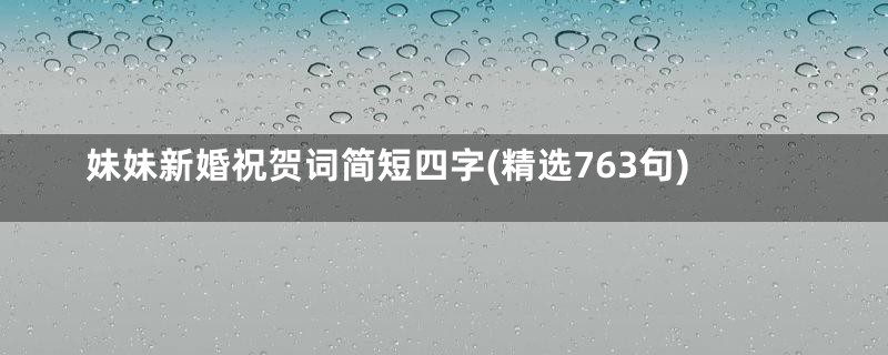 妹妹新婚祝贺词简短四字(精选763句)