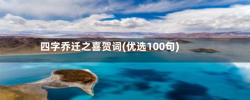 四字乔迁之喜贺词(优选100句)