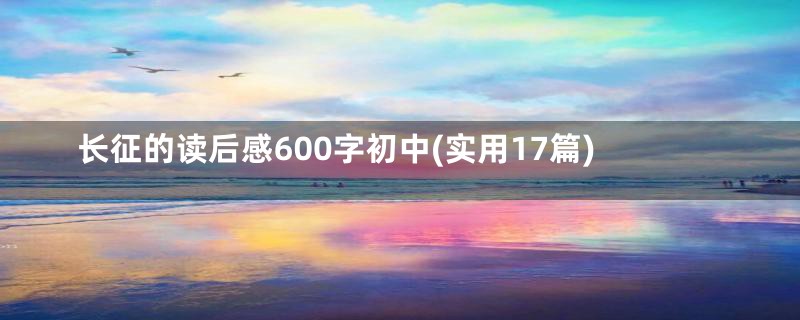 长征的读后感600字初中(实用17篇)