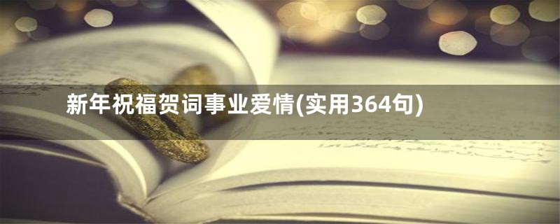 新年祝福贺词事业爱情(实用364句)