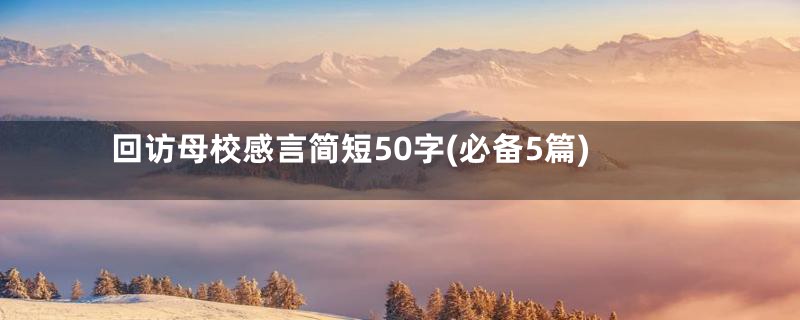 回访母校感言简短50字(必备5篇)