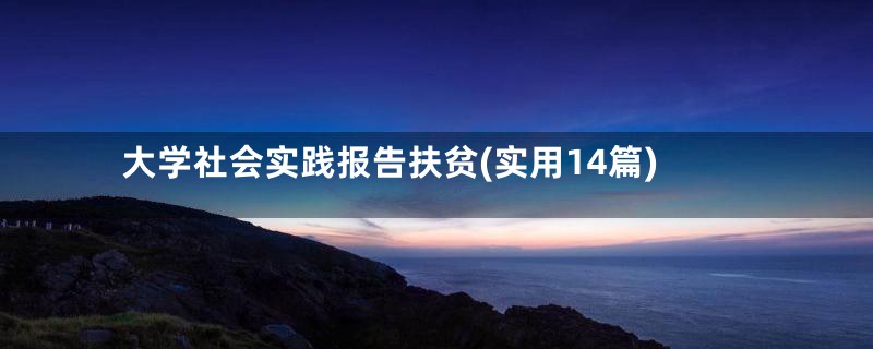 大学社会实践报告扶贫(实用14篇)