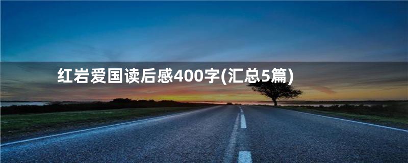 红岩爱国读后感400字(汇总5篇)