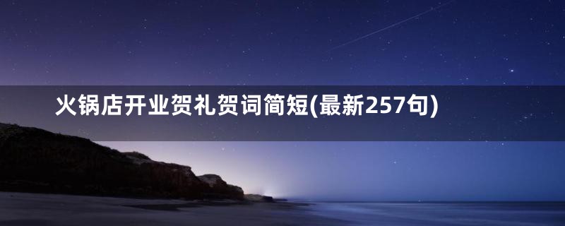 火锅店开业贺礼贺词简短(最新257句)