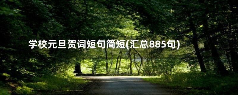 学校元旦贺词短句简短(汇总885句)