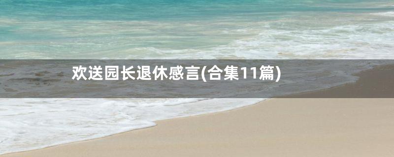 欢送园长退休感言(合集11篇)