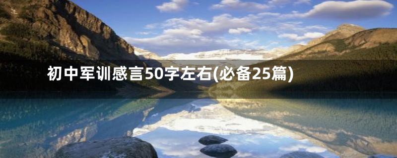 初中军训感言50字左右(必备25篇)