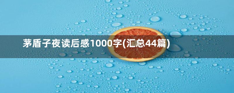 茅盾子夜读后感1000字(汇总44篇)