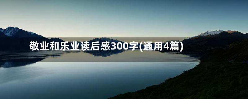 敬业和乐业读后感300字(通用4篇)