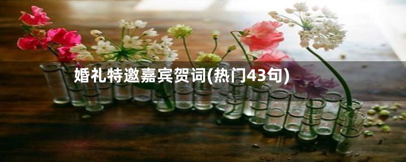 婚礼特邀嘉宾贺词(热门43句)