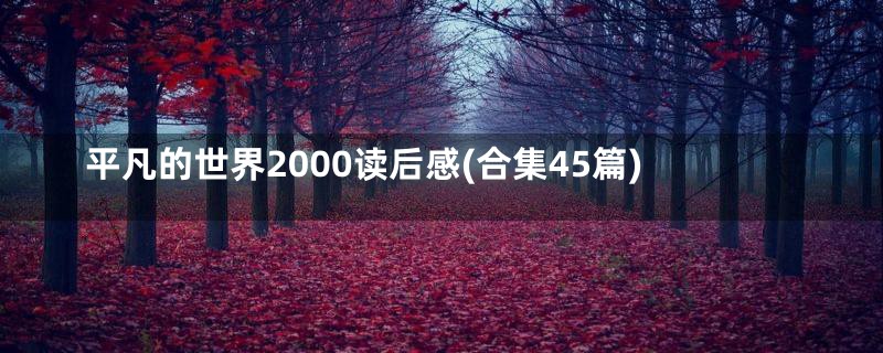 平凡的世界2000读后感(合集45篇)