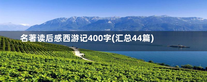 名著读后感西游记400字(汇总44篇)