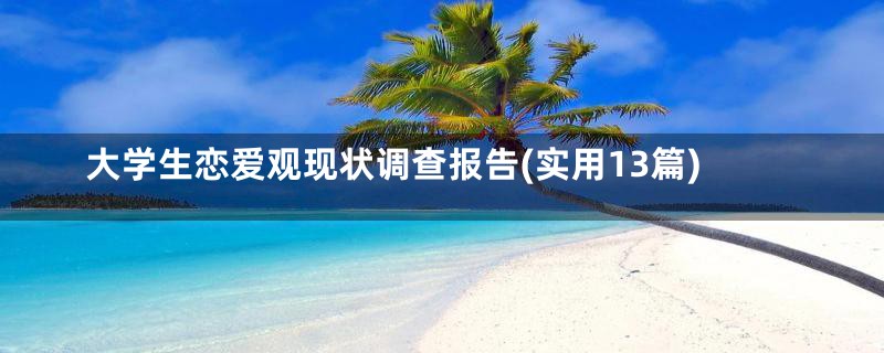 大学生恋爱观现状调查报告(实用13篇)