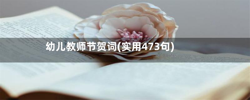 幼儿教师节贺词(实用473句)