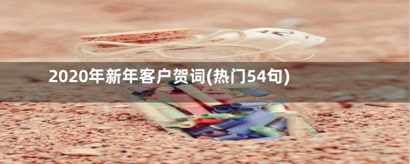 2020年新年客户贺词(热门54句)