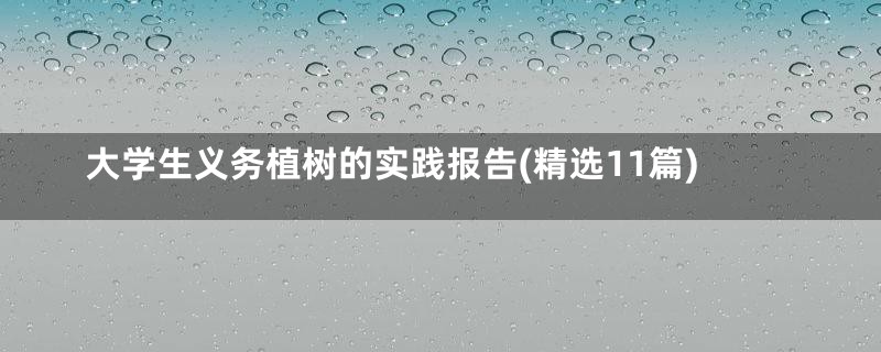 大学生义务植树的实践报告(精选11篇)