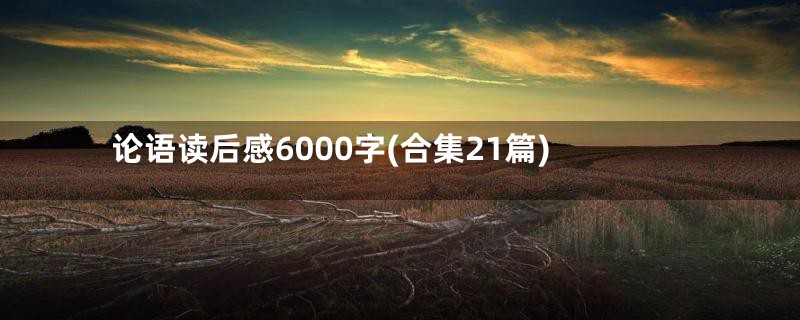 论语读后感6000字(合集21篇)