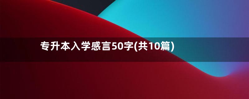 专升本入学感言50字(共10篇)