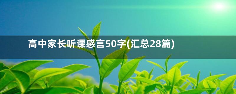 高中家长听课感言50字(汇总28篇)