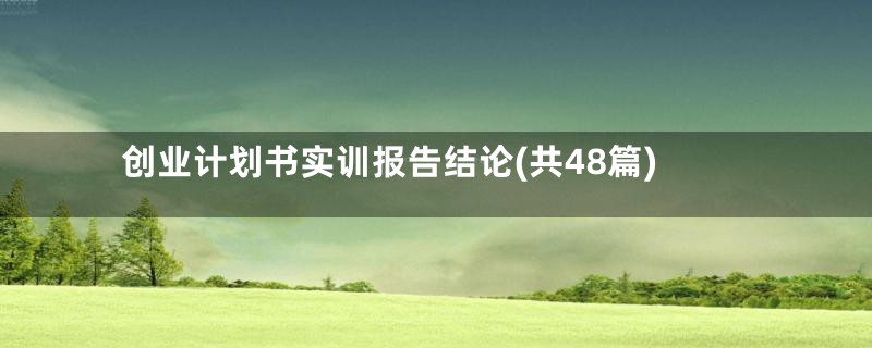 创业计划书实训报告结论(共48篇)