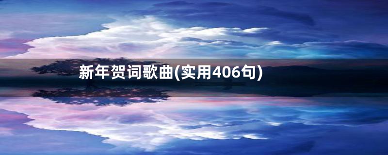 新年贺词歌曲(实用406句)