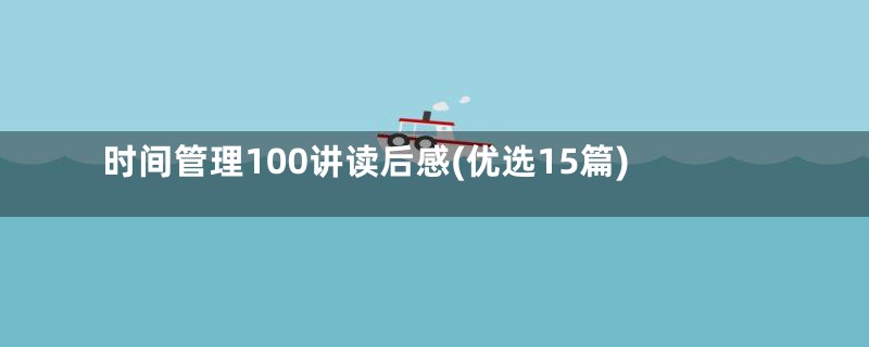 时间管理100讲读后感(优选15篇)