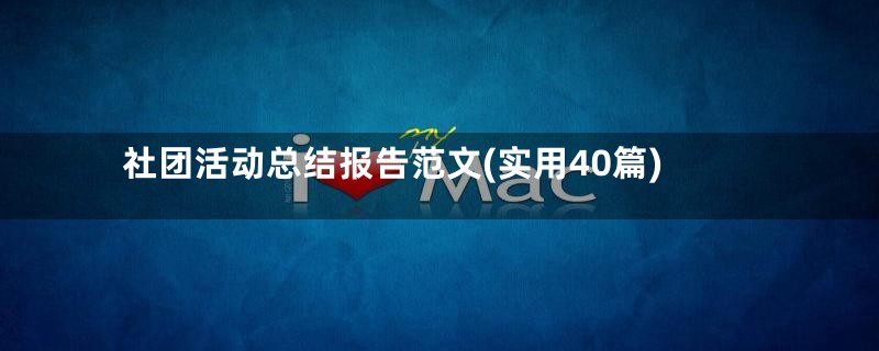 社团活动总结报告范文(实用40篇)